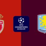 Nhận định Champions League – Monaco vs Aston Villa (00h45 ngày 22/01): 3 bàn; Tin vui cho lữ khách