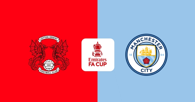 Nhận định FA Cup – Leyton Orient vs Man City (19h15 ngày 08/02): 4 bàn; Chênh lệch đẳng cấp