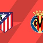 Soi trận Atletico vs Villarreal: Chật vật tìm 3 điểm