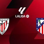 Soi trận Athletic Club vs Atletico Madrid: Cuộc đấu quyết liệt tại San Mames