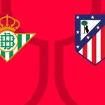 Soi trận Betis vs Atletico: Bản lĩnh Simeone lên tiếng